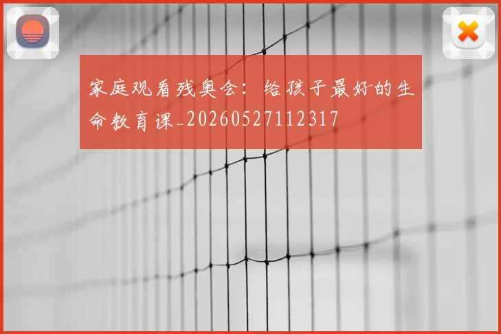 家庭观看残奥会:给孩子最好的生命教育课_20260527112317