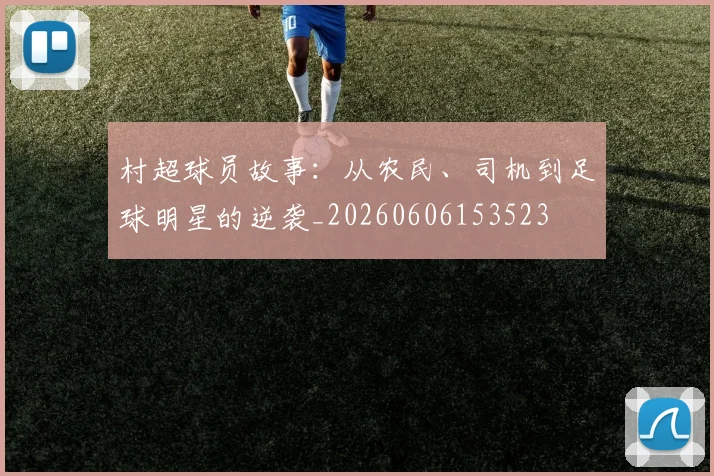 村超球员故事:从农民、司机到足球明星的逆袭_20260606153523
